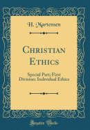 Christian Ethics: Special Part; First Division: Individual Ethics (Classic Reprint)