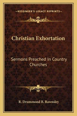 Christian Exhortation: Sermons Preached in Country Churches - Rawnsley, R Drummond B