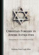 Christian Forgery in Jewish Antiquities: Josephus Interrupted