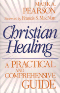 Christian Healing: A Practical and Comprehensive Guide - Pearson, Mark, and Macnutt, Francis S (Designer)