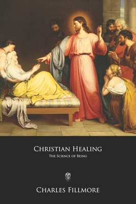 Christian Healing: The Science of Being - Fillmore, Charles