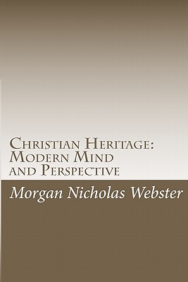 Christian Heritage: Modern Mind and Perspective - Webster, Morgan Nicholas