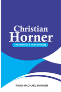 Christian Horner: The Ascent of a Titan of Racing