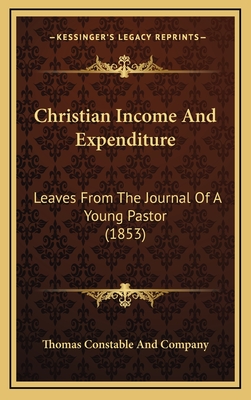 Christian Income and Expenditure: Leaves from the Journal of a Young Pastor (1853) - Thomas Constable and Company