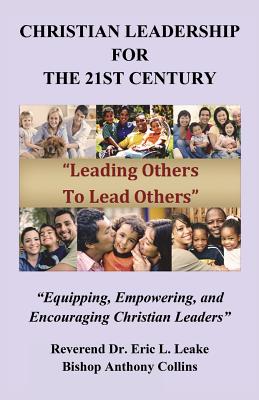 Christian Leadership for the 21st Century - Collins, Bishop Anthony, and Leake, Reverend Eric L, Dr.