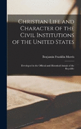 Christian Life and Character of the Civil Institutions of the United States: Developed in the Official and Historical Annals of the Republic