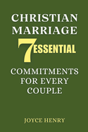 Christian Marriage: 7 Essential Commitments for Every Couple