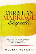 Christian Marriage Etiquette: 12 Tips to Help Restore and Bring Balance to Your Marriage