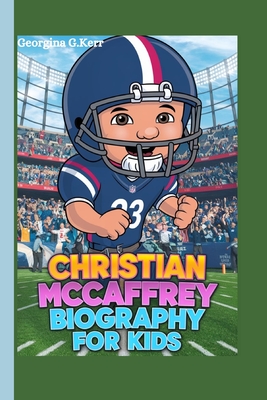 Christian McCaffrey Biography for Kids: The Story of a Little Athlete Who Never Gives Up! - G Kerr, Georgina