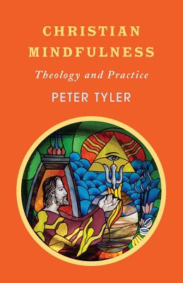 Christian Mindfulness: Theology and Practice - Tyler, Peter