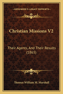 Christian Missions V2: Their Agents, and Their Results (1865)