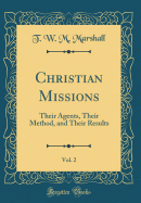 Christian Missions, Vol. 2: Their Agents, Their Method, and Their Results (Classic Reprint)
