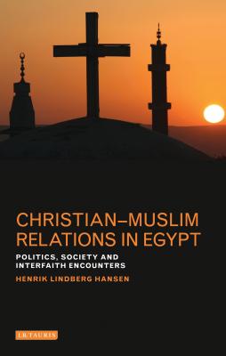 Christian-Muslim Relations in Egypt: Politics, Society and Interfaith Encounters - Hansen, Henrik Lindberg