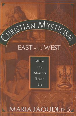 Christian Mysticism East and West: What the Masters Teach Us - Jaoudi, Maria