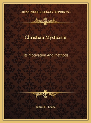 Christian Mysticism: Its Motivation and Methods - Leuba, James H