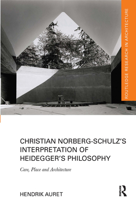 Christian Norberg-Schulz's Interpretation of Heidegger's Philosophy: Care, Place and Architecture - Auret, Hendrik