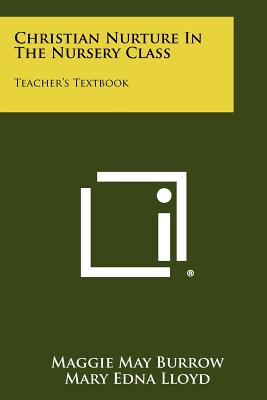 Christian Nurture in the Nursery Class: Teacher's Textbook - Burrow, Maggie May, and Lloyd, Mary Edna, and Bullock, Henry M (Editor)