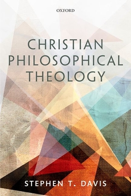 Christian Philosophical Theology - Davis, Stephen T.