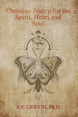 Christian Poetry of Spirit, Heart and Soul - Griffin, Joe