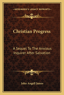 Christian Progress: A Sequel To The Anxious Inquirer After Salvation