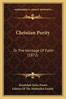 Christian Purity: Or The Heritage Of Faith (1872) - Foster, Randolph Sinks, and Editors of the Methodist Family (Editor)