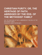 Christian Purity: Or, the Heritage of Faith. Abridged by the Eds. of the Methodist Family