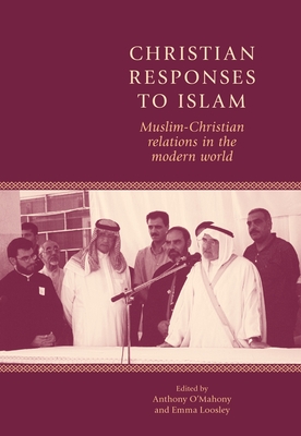 Christian Responses to Islam: Muslim-Christian Relations in the Modern World - O'Mahony, Anthony (Editor), and Loosley, Emma (Editor)