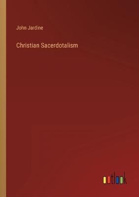 Christian Sacerdotalism - Jardine, John