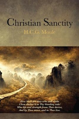 Christian Sanctity - Moule, H C G (Handley), and Bakker, Ronald (Editor)