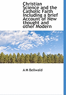 Christian Science and the Catholic Faith: Including a Brief Account of New Thought and Other Modern