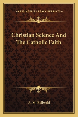 Christian Science And The Catholic Faith - Bellwald, A M