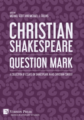 Christian Shakespeare: Question Mark: A Collection of Essays on Shakespeare in his Christian Context - Scott, Michael (Editor), and Collins, Michael J (Editor)