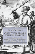 Christian Slaves, Muslim Masters: White Slavery in the Mediterranean, the Barbary Coast, and Italy, 1500-1800