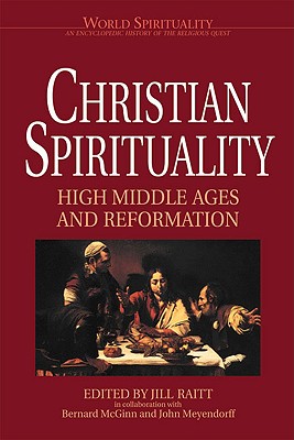 Christian Spirituality: High Middle Ages and Reformation - Raitt, Jill (Editor), and McGinn, Bernard, Professor (Editor), and Meyendorf, John (Editor)
