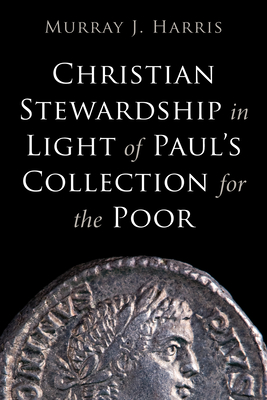 Christian Stewardship in Light of Paul's Collection for the Poor - Harris, Murray J