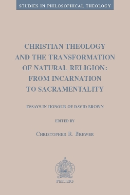 Christian Theology and the Transformation of Natural Religion: From Incarnation to Sacramentality: Essays in Honour of David Brown - Brewer, Christopher R (Editor)