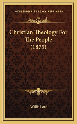 Christian Theology for the People (1875) - Lord, Willis