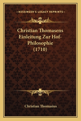 Christian Thomasens Einleitung Zur Hof-Philosophie (1710) - Thomasius, Christian