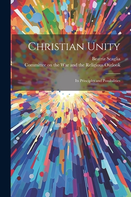 Christian Unity: Its Principles and Possibilities - Scaglia, Beatriz