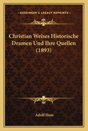 Christian Weises Historische Dramen Und Ihre Quellen (1893)