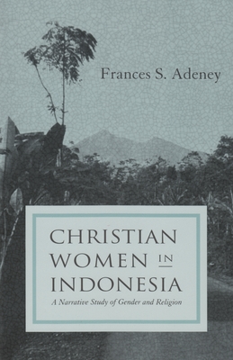 Christian women in Indonesia: A Narrative Study of Gender and Religion - Adeney, Frances S