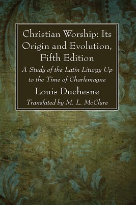 Christian Worship: Its Origin and Evolution, Fifth Edition - Duchesne, L, and McClure, M L (Translated by)