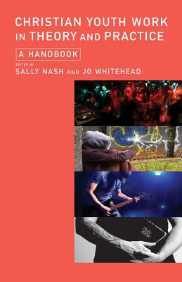Christian Youth Work in Theory and Practice: A Handbook - Nash, Sally (Editor), and Whitehead, Jo (Editor)