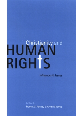 Christianity and Human Rights: Influences and Issues - Adeney, Frances S (Editor), and Sharma, Arvind (Editor)