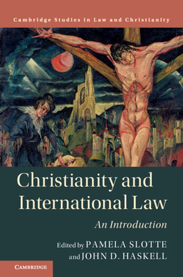 Christianity and International Law: An Introduction - Slotte, Pamela (Editor), and Haskell, John D. (Editor)