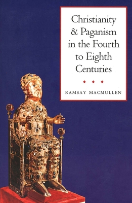 Christianity and Paganism in the Fourth to Eighth Centuries - MacMullen, Ramsay, Professor