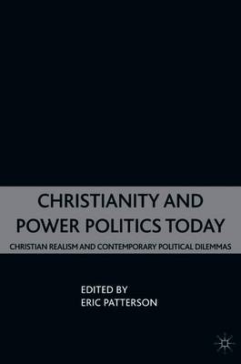 Christianity and Power Politics Today: Christian Realism and Contemporary Political Dilemmas - Patterson, E