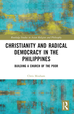 Christianity and Radical Democracy in the Philippines: Building a Church of the Poor - Moxham, Christopher