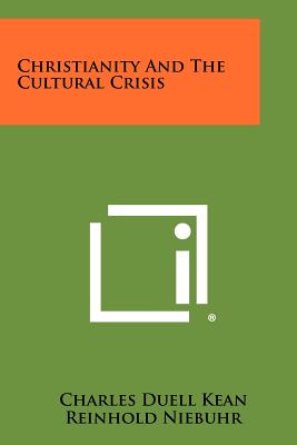 Christianity and the Cultural Crisis - Kean, Charles Duell, and Niebuhr, Reinhold (Introduction by)