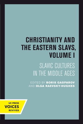 Christianity and the Eastern Slavs, Volume I: Slavic Cultures in the Middle Ages Volume 16 - Gasparov, Boris (Editor), and Raevsky-Hughes, Olga (Editor)